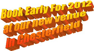 Book Early For 2012
at our new venue
in Chesterfield